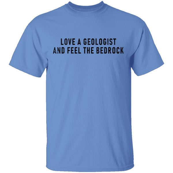 Love A Geologist And Feel The Bedrock T-Shirt CustomCat