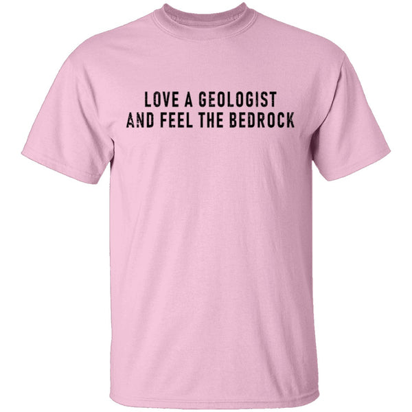 Love A Geologist And Feel The Bedrock T-Shirt CustomCat