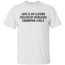 Love Is An Illusion Created By Increased Endorphin Levels T-Shirt