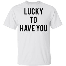 Lucky to Have You T-Shirt