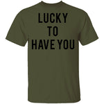 Lucky to Have You T-Shirt CustomCat