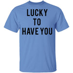 Lucky to Have You T-Shirt CustomCat