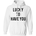Lucky to Have You T-Shirt CustomCat