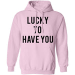 Lucky to Have You T-Shirt CustomCat