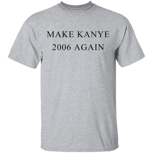 Make Kanye 2006 Again T-Shirt CustomCat