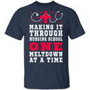 Making It Through Nursing School One Meltdown At A Time T-Shirt CustomCat