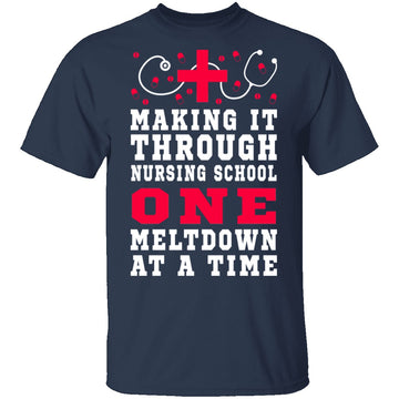 Making It Through Nursing School One Meltdown At A Time T-Shirt CustomCat