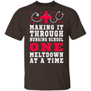 Making It Through Nursing School One Meltdown At A Time T-Shirt CustomCat