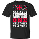 Making It Through Nursing School One Meltdown At A Time T-Shirt CustomCat
