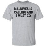 Maldives Is Calling And I Must Go T-Shirt CustomCat
