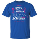 Married The Man Of My Dreams 2016 T-Shirt CustomCat
