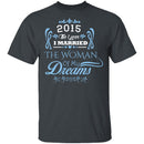Married The Woman Of My Dreams 2015 T-Shirt CustomCat