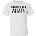Math Is Hard So Is Life Get Over It T-Shirt CustomCat