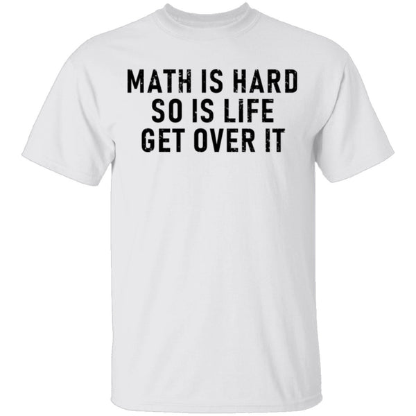Math Is Hard So Is Life Get Over It T-Shirt CustomCat
