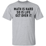 Math Is Hard So Is Life Get Over It T-Shirt CustomCat