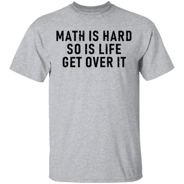 Math Is Hard So Is Life Get Over It T-Shirt CustomCat