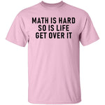 Math Is Hard So Is Life Get Over It T-Shirt CustomCat