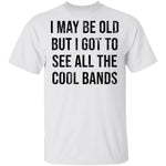 May Be Old But I Got To See All The Cool Bands T-Shirt CustomCat