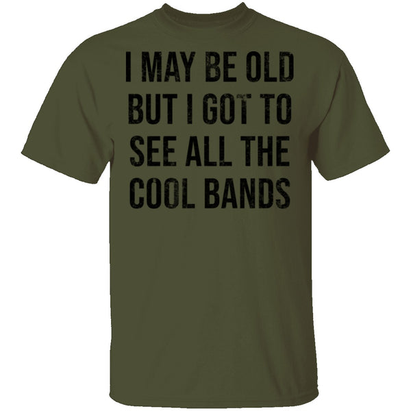 May Be Old But I Got To See All The Cool Bands T-Shirt CustomCat