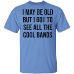 May Be Old But I Got To See All The Cool Bands T-Shirt CustomCat