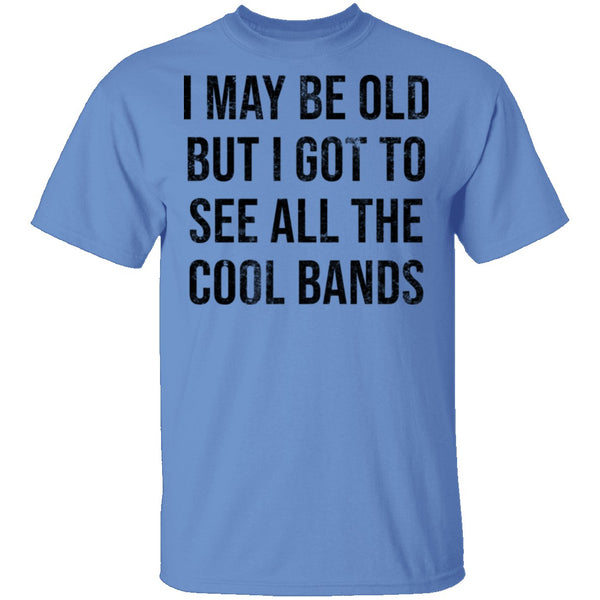 May Be Old But I Got To See All The Cool Bands T-Shirt CustomCat