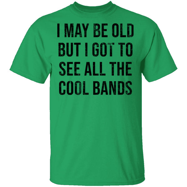 May Be Old But I Got To See All The Cool Bands T-Shirt CustomCat