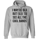 May Be Old But I Got To See All The Cool Bands T-Shirt CustomCat