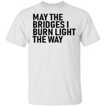 May The Bridges I Burn Light The Way T-Shirt