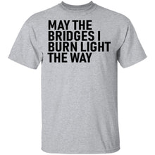 May The Bridges I Burn Light The Way T-Shirt