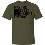 May The Bridges I Burn Light The Way T-Shirt CustomCat
