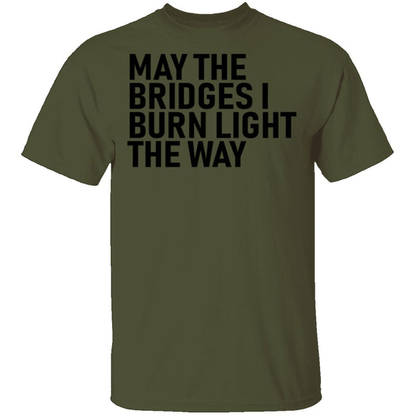 May The Bridges I Burn Light The Way T-Shirt CustomCat