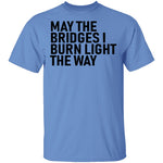 May The Bridges I Burn Light The Way T-Shirt CustomCat