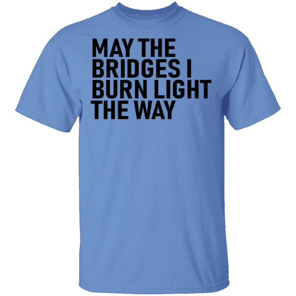 May The Bridges I Burn Light The Way T-Shirt CustomCat