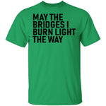 May The Bridges I Burn Light The Way T-Shirt CustomCat