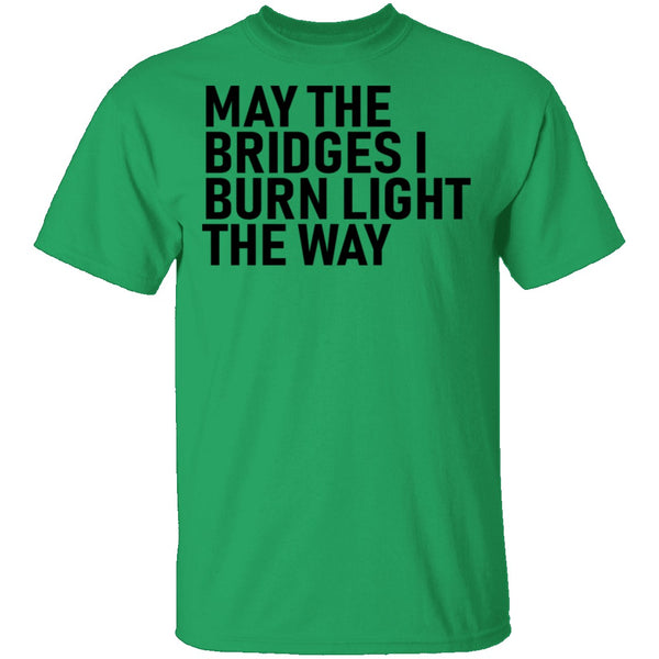 May The Bridges I Burn Light The Way T-Shirt CustomCat