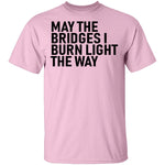 May The Bridges I Burn Light The Way T-Shirt CustomCat