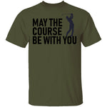 May The Course Be With You T-Shirt CustomCat
