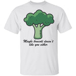 Maybe Broccoli Doesn't Like You Either T-Shirt CustomCat