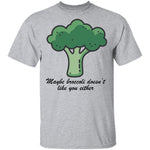 Maybe Broccoli Doesn't Like You Either T-Shirt CustomCat