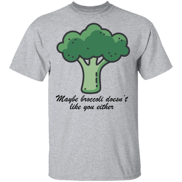 Maybe Broccoli Doesn't Like You Either T-Shirt CustomCat