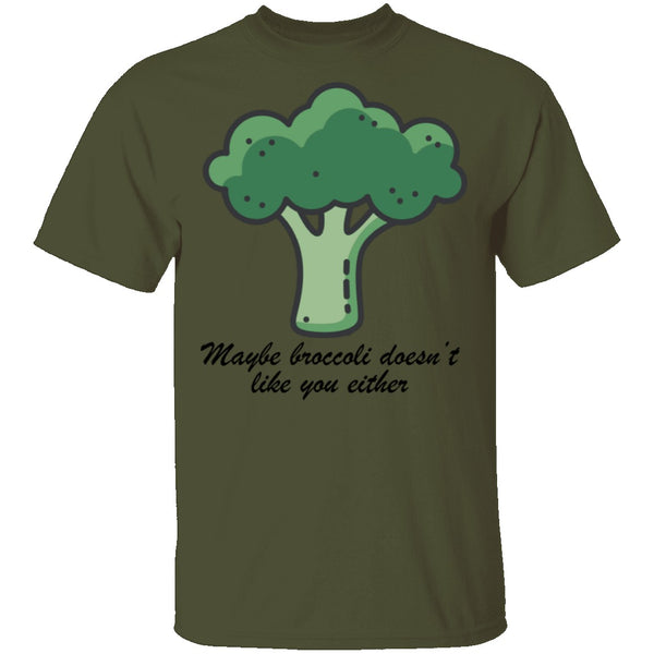 Maybe Broccoli Doesn't Like You Either T-Shirt CustomCat