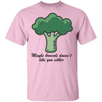 Maybe Broccoli Doesn't Like You Either T-Shirt CustomCat