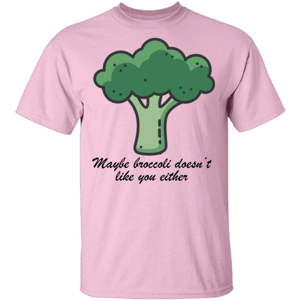 Maybe Broccoli Doesn't Like You Either T-Shirt CustomCat