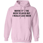 Maybe It's The Beer Talking But I Love The Beer T-Shirt CustomCat