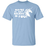Maybe We Don't Believe In You T-Shirt CustomCat