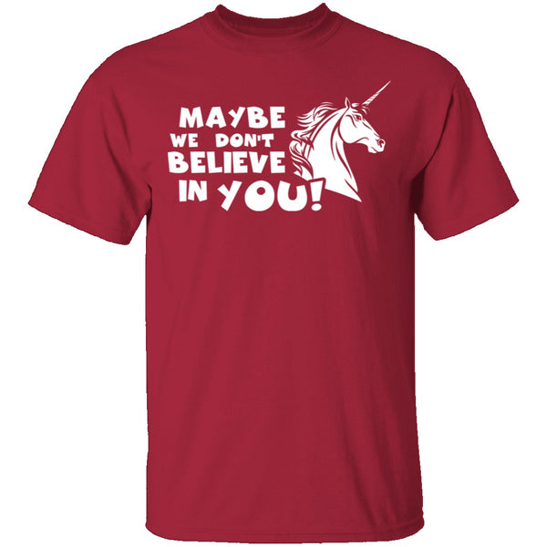 Maybe We Don't Believe In You T-Shirt CustomCat