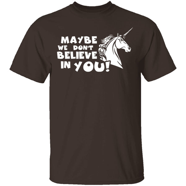 Maybe We Don't Believe In You T-Shirt CustomCat