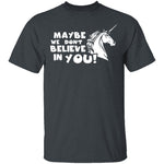Maybe We Don't Believe In You T-Shirt CustomCat