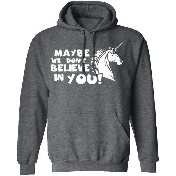 Maybe We Don't Believe In You T-Shirt CustomCat