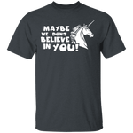 Maybe We Don't Believe In You T-Shirt CustomCat